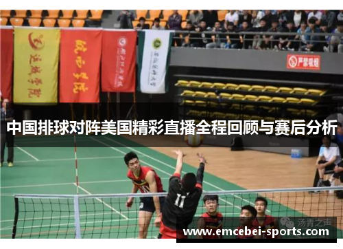 中国排球对阵美国精彩直播全程回顾与赛后分析