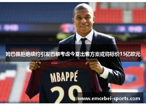 姆巴佩拒绝续约引发巴黎考虑今夏出售方案或将标价15亿欧元